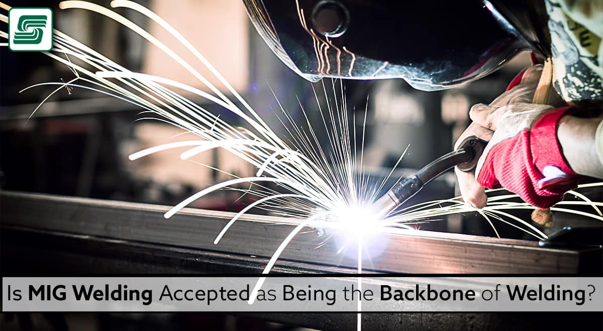 Is MIG Welding Accepted as the Backbone of Welding?